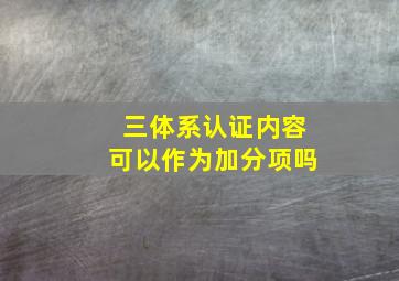 三体系认证内容可以作为加分项吗