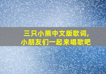 三只小熊中文版歌词,小朋友们一起来唱歌吧