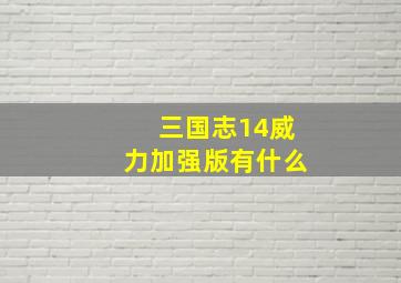 三国志14威力加强版有什么