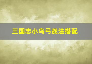 三国志小鸟弓战法搭配