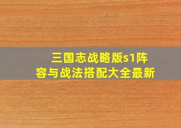 三国志战略版s1阵容与战法搭配大全最新