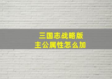 三国志战略版主公属性怎么加