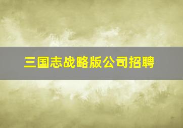 三国志战略版公司招聘