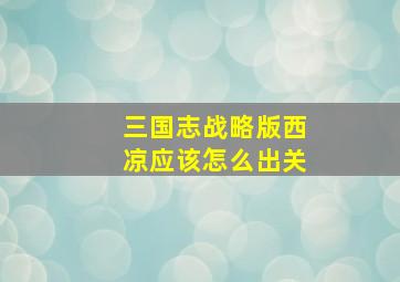 三国志战略版西凉应该怎么出关