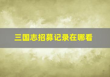 三国志招募记录在哪看