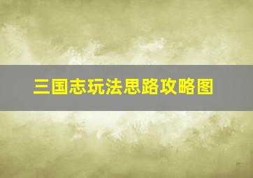 三国志玩法思路攻略图