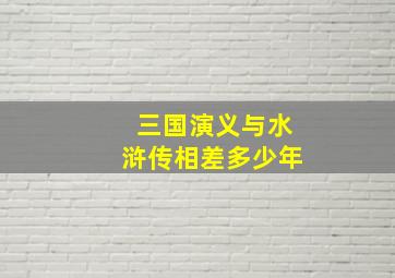 三国演义与水浒传相差多少年