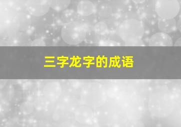 三字龙字的成语