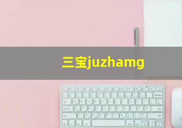 三宝juzhamg