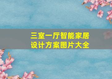 三室一厅智能家居设计方案图片大全