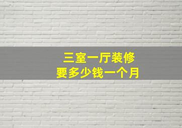 三室一厅装修要多少钱一个月