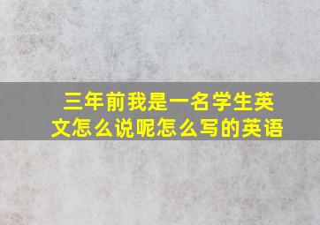 三年前我是一名学生英文怎么说呢怎么写的英语