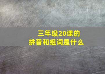 三年级20课的拼音和组词是什么