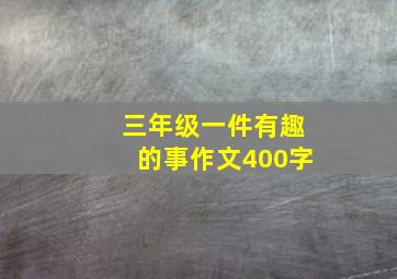 三年级一件有趣的事作文400字