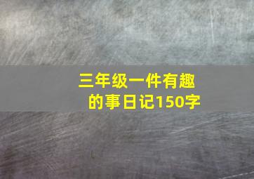 三年级一件有趣的事日记150字