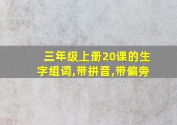 三年级上册20课的生字组词,带拼音,带偏旁