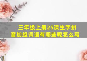 三年级上册25课生字拼音加组词语有哪些呢怎么写