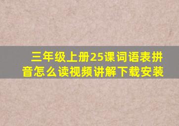 三年级上册25课词语表拼音怎么读视频讲解下载安装