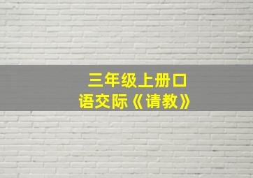 三年级上册口语交际《请教》