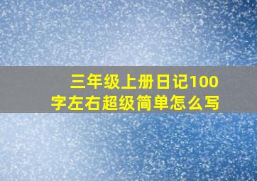 三年级上册日记100字左右超级简单怎么写