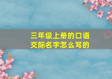 三年级上册的口语交际名字怎么写的