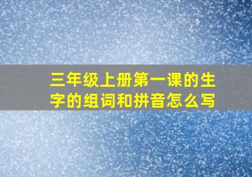 三年级上册第一课的生字的组词和拼音怎么写