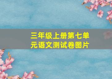 三年级上册第七单元语文测试卷图片