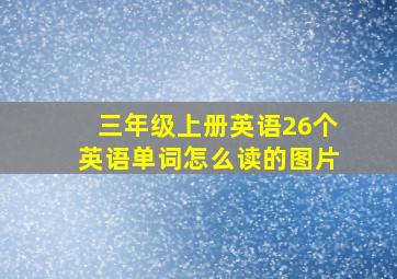 三年级上册英语26个英语单词怎么读的图片