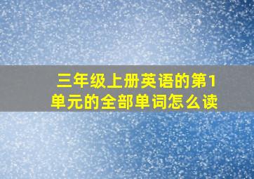 三年级上册英语的第1单元的全部单词怎么读