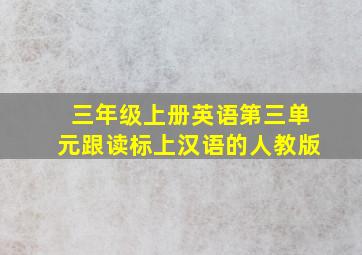 三年级上册英语第三单元跟读标上汉语的人教版