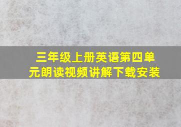 三年级上册英语第四单元朗读视频讲解下载安装