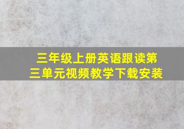 三年级上册英语跟读第三单元视频教学下载安装