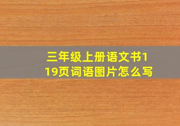 三年级上册语文书119页词语图片怎么写