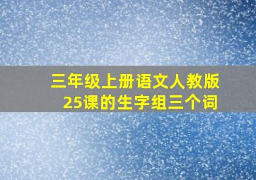 三年级上册语文人教版25课的生字组三个词