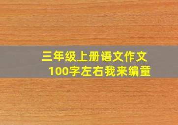 三年级上册语文作文100字左右我来编童