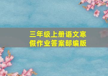 三年级上册语文寒假作业答案部编版