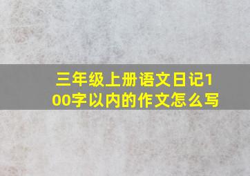 三年级上册语文日记100字以内的作文怎么写