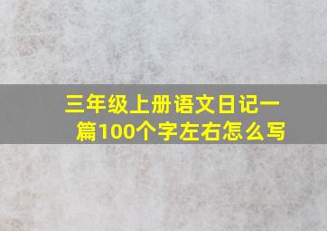 三年级上册语文日记一篇100个字左右怎么写