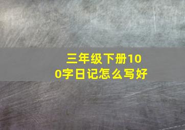 三年级下册100字日记怎么写好