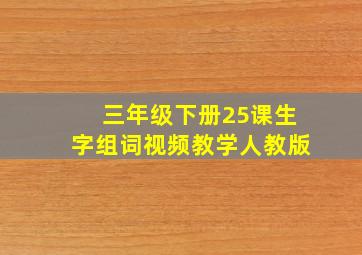 三年级下册25课生字组词视频教学人教版