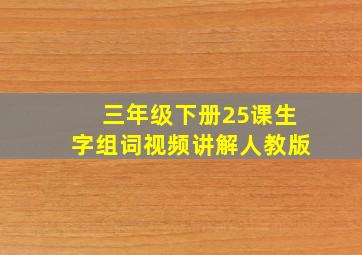 三年级下册25课生字组词视频讲解人教版