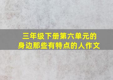 三年级下册第六单元的身边那些有特点的人作文