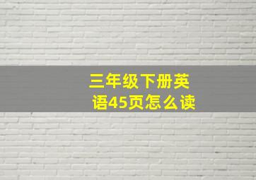 三年级下册英语45页怎么读