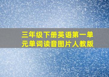 三年级下册英语第一单元单词读音图片人教版