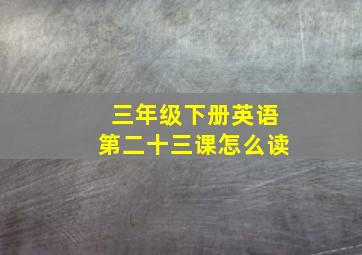 三年级下册英语第二十三课怎么读