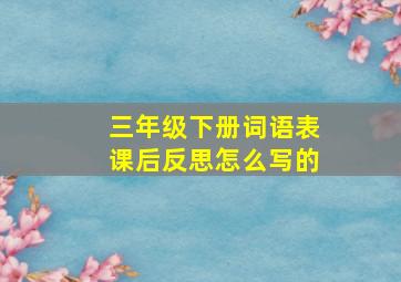 三年级下册词语表课后反思怎么写的