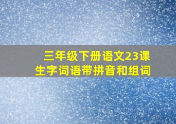 三年级下册语文23课生字词语带拼音和组词