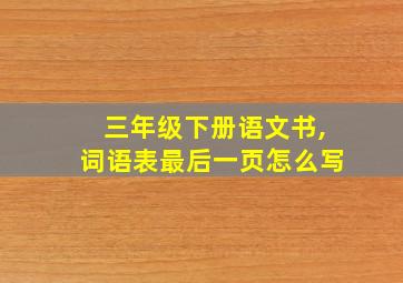 三年级下册语文书,词语表最后一页怎么写