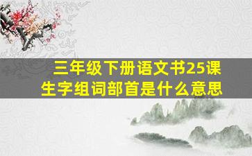 三年级下册语文书25课生字组词部首是什么意思