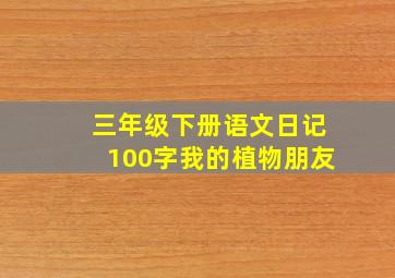 三年级下册语文日记100字我的植物朋友